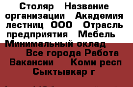 Столяр › Название организации ­ Академия лестниц, ООО › Отрасль предприятия ­ Мебель › Минимальный оклад ­ 40 000 - Все города Работа » Вакансии   . Коми респ.,Сыктывкар г.